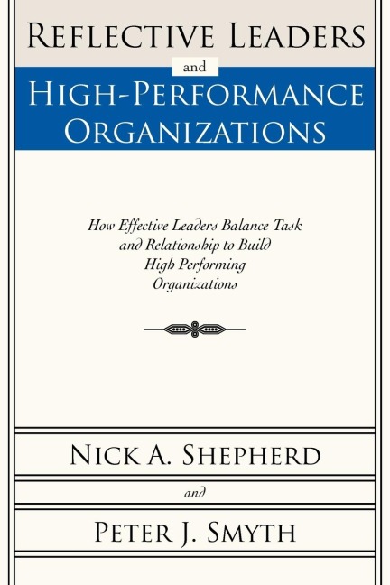 Reflective Leaders and High-Performance Organizations: How Effective Leaders Balance Task and Relationship to Build High Performing Organizations