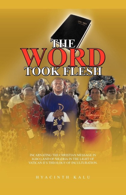THE WORD TOOK FLESH: INCARNATING THE CHRISTIAN MESSAGE IN IGBO LAND OF NIGERIA IN THE LIGHT OF VATICAN IIS THEOLOGY OF INCULTURATION.