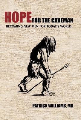 Hope for the Caveman: Becoming New Men for Todays World