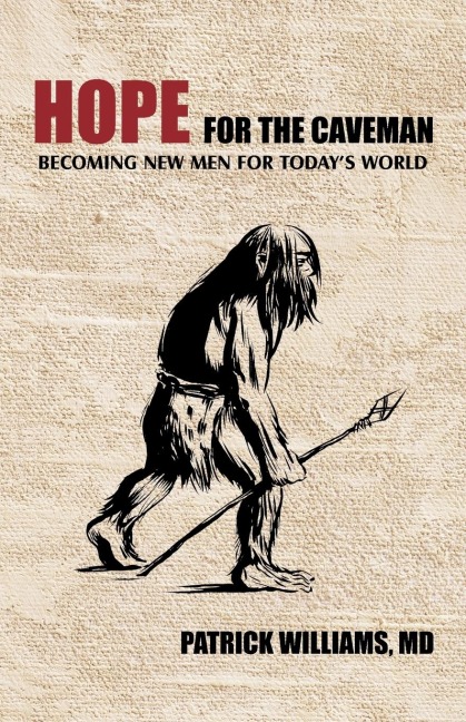 Hope for the Caveman: Becoming New Men for Todays World