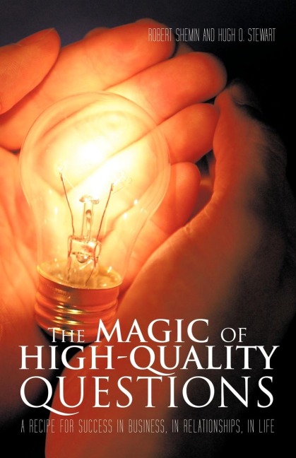The Magic of High-Quality Questions: A Recipe for Success in Business, in Relationships, in Life