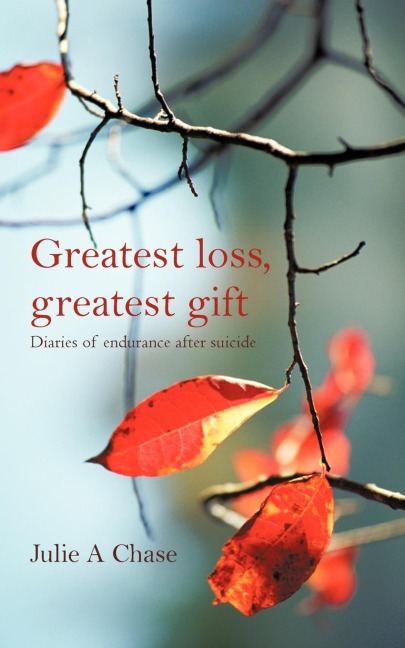 Greatest Loss, Greatest Gift: Diaries of Endurance After Suicide