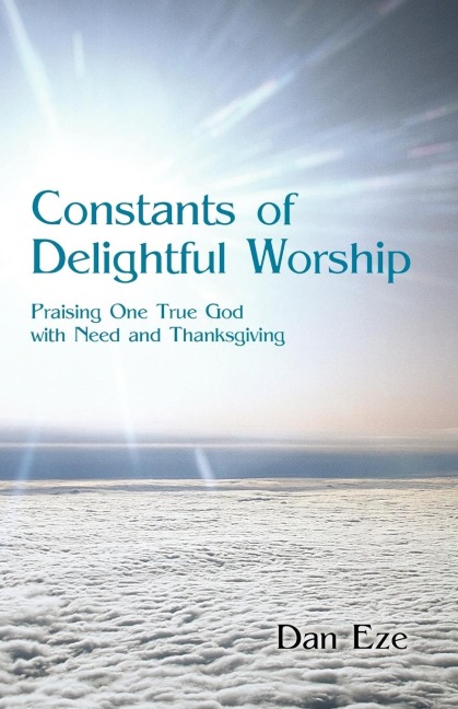 Constants of Delightful Worship: Praising One True God with Need and Thanksgiving