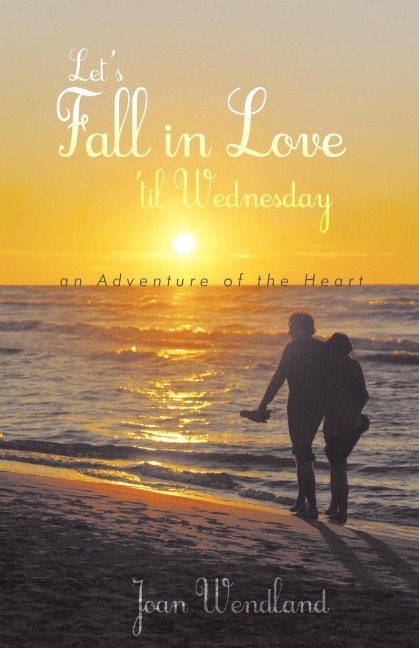 Lets Fall in Love Til Wednesday: An Adventure of the Heart