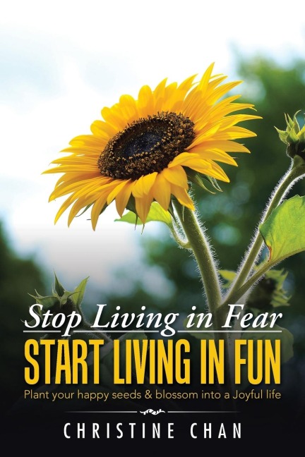 Stop Living in Fear Start Living in Fun: Plant your happy seeds & blossom into a Joyful life
