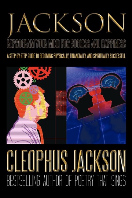 Reprogram Your Mind for Success and Happiness: A Step-by-Step Guide to Becoming Physically, Financially, and Spiritually Successful