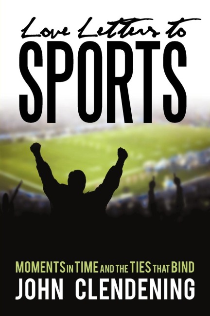 Love Letters to Sports: Moments in Time and the Ties That Bind