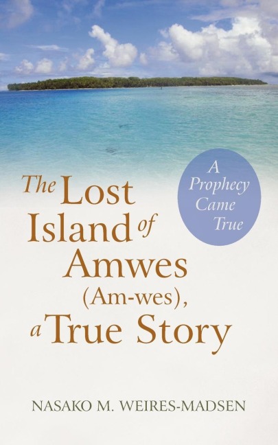 The Lost Island of Amwes (Am-Wes), a True Story: A Prophecy Came True