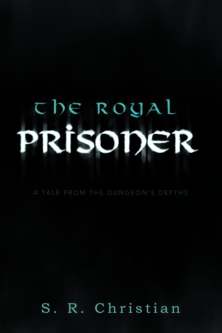 The Royal Prisoner: A Tale from the Dungeons Depths