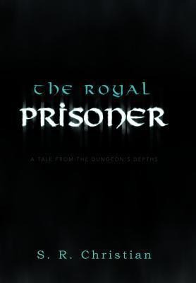 The Royal Prisoner: A Tale from the Dungeons Depths