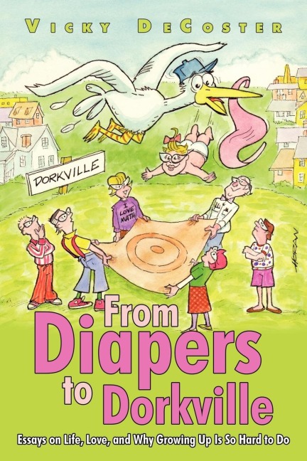 From Diapers to Dorkville: Essays on Life, Love, and Why Growing Up Is So Hard to Do