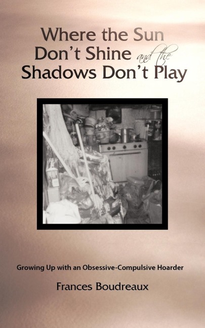 Where the Sun Dont Shine and the Shadows Dont Play: Growing Up with an Obsessive-Compulsive Hoarder
