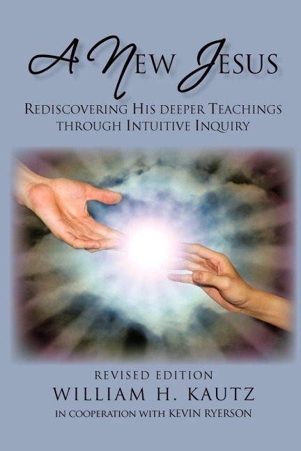 A NEW JESUS: REDISCOVERING HIS DEEPER TEACHINGS THROUGH INTUITIVE INQUIRY-REVISED EDITION