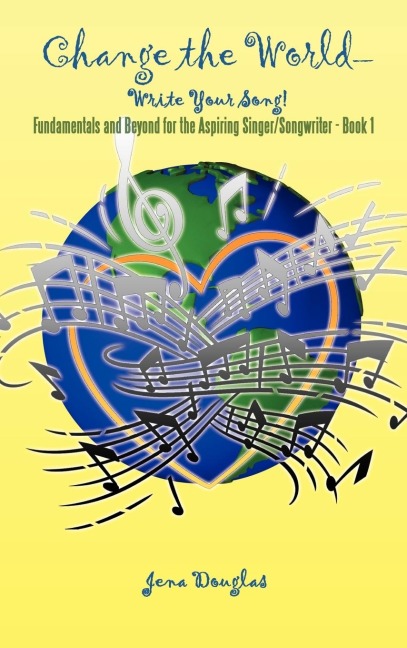 Change the World-Write Your Song!: Fundamentals and Beyond for the Aspiring Singer/Songwriter - Book I