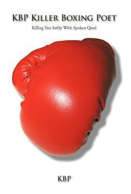 Kbp Killer Boxing Poet: Killing You Softly with Spoken Qord