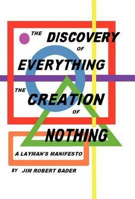 The Discovery of Everything, the Creation of Nothing: A Laymans Manifesto