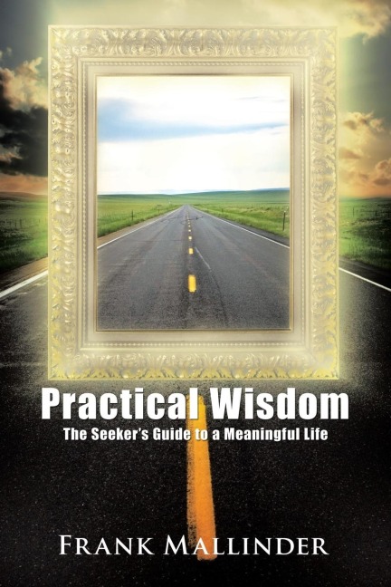 Practical Wisdom: The Seekers Guide to a Meaningful Life