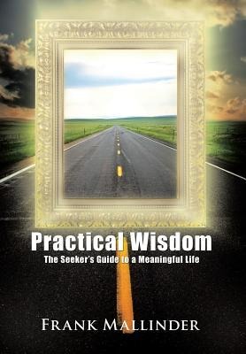 Practical Wisdom: The Seeker's Guide to a Meaningful Life
