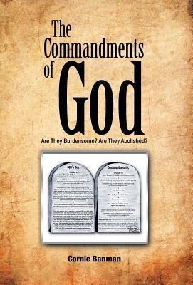 The Commandments of God: Are They Burdensome? Are They Abolished?