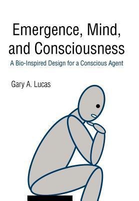 Emergence, Mind, and Consciousness: A Bio-Inspired Design for a Conscious Agent