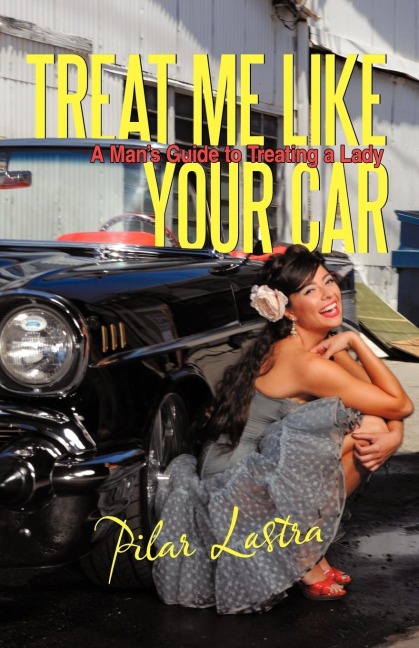 Treat Me Like Your Car: A Mans Guide to Treating a Lady