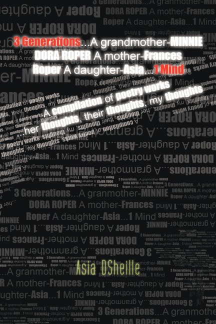 3 Generations...a Grandmother-Minnie Dora Roper a Mother-Frances Roper a Daughter-Asia...1 Mind: A Compilation of Poetry Works ...Her Thoughts, Their