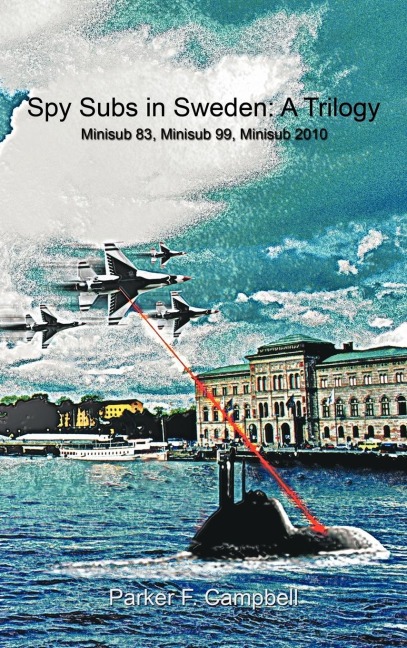 Spy Subs in Sweden: A Trilogy: Minisub 83, Minisub 99, Minisub 2010