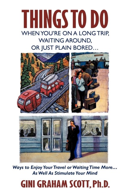 Things to Do When Youre on a Long Trip, Waiting Around, or Just Plain Bored...: Ways to Enjoy Your Travel or Waiting Time More...as Well as Stimulate