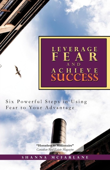 Leverage Fear and Achieve Success: Six Powerful Steps in Using Fear to Your Advantage