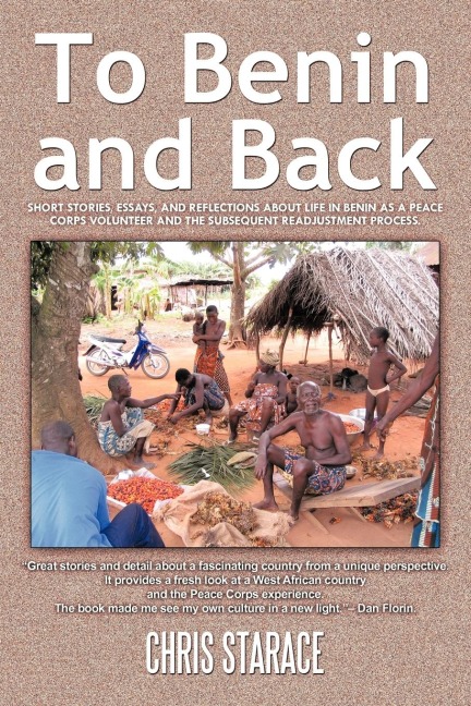 To Benin and Back: Short Stories, Essays, and Reflections About Life in Benin as a Peace Corps Volunteer and the Subsequent Readjustment Process.