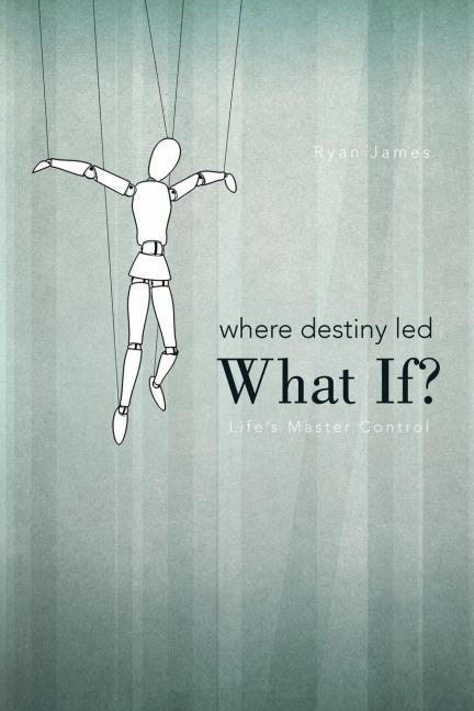 Where Destiny Led: What If?: Lifes Master Control