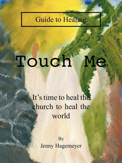 Touch Me Guide to Healing: Its time to heal the church to heal the world