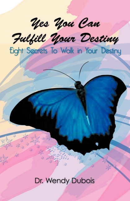 Yes You Can Fulfill Your Destiny: Eight Secrets To Walk in Your Destiny