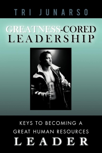 Greatness-Cored Leadership: Keys to Becoming a Great Human Resources Leader