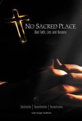 No Sacred Place: Bad Faith, Lies, and Illusions