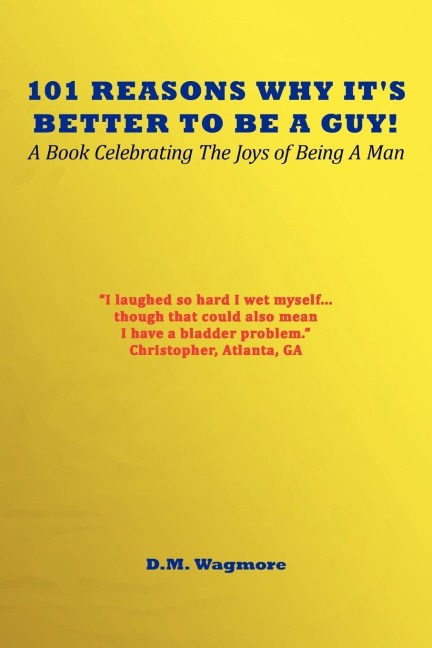 101 Reasons Why Its Better to Be a Guy: A Book Celebrating the Joys of Being a Man