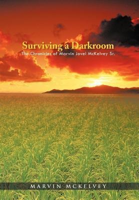 Surviving a Darkroom: The Chronicles of Marvin Jovel McKelvey Sr.
