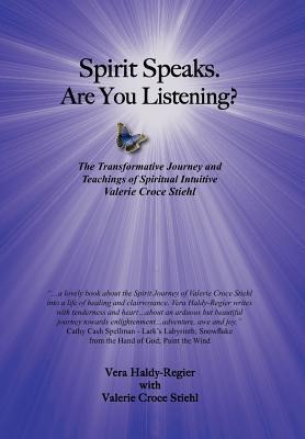 Spirit Speaks-Are You Listening?: The Transformative Journey & Teachings of Spiritual Intuitive Valerie Croce Stiehl