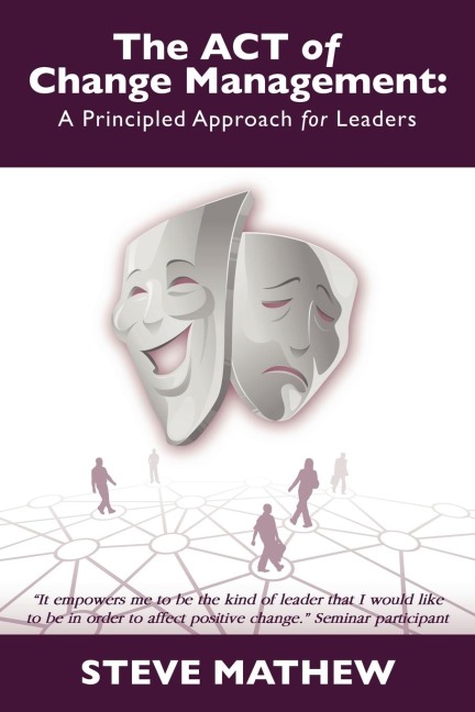 The ACT of Change Management: A Principled Approach for Leaders