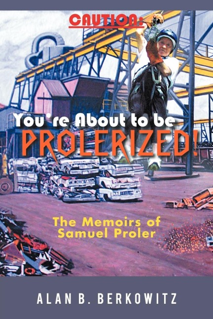 Caution: Youre about to Be Prolerized: The Memoirs of Samuel Proler