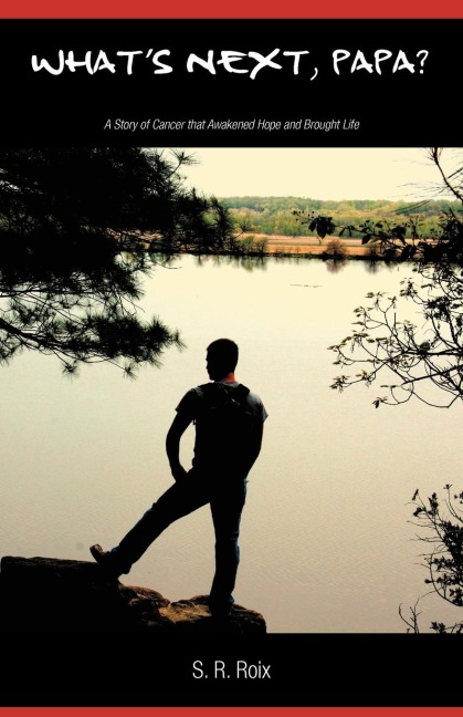 Whats Next, Papa? a Story of Cancer That Awakened Hope and Brought Life
