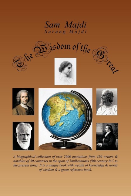 The Wisdom of the Great: A biographical collection of over 2600 quotations from 450 writers & notables of 40 countries in the span of 3 millenniums (9th centuries B.C. to the present time). It is a unique book with wealth of knowledge & words of wisdom &