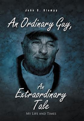 An Ordinary Guy, an Extraordinary Tale: My Life and Times