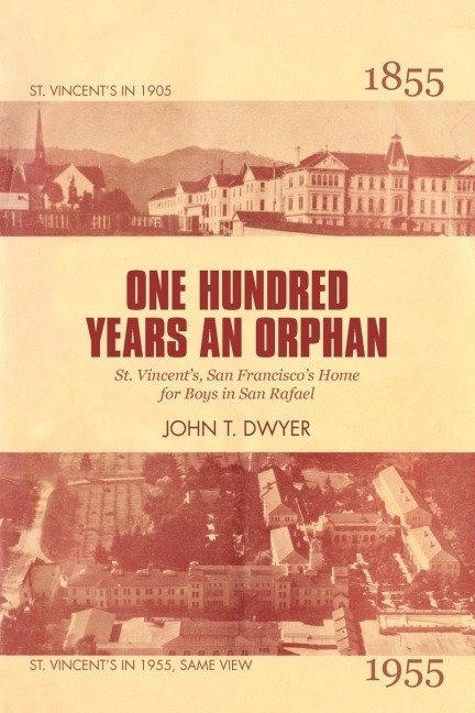 One Hundred Years an Orphan: St. Vincents, San Franciscos Home for Boys in San Rafael, 1855-1955