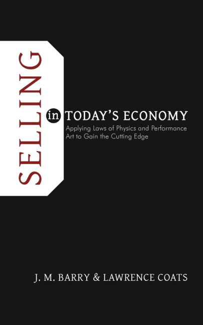 Selling in Todays Economy: Applying Laws of Physics and Performance Art to Gain the Cutting Edge
