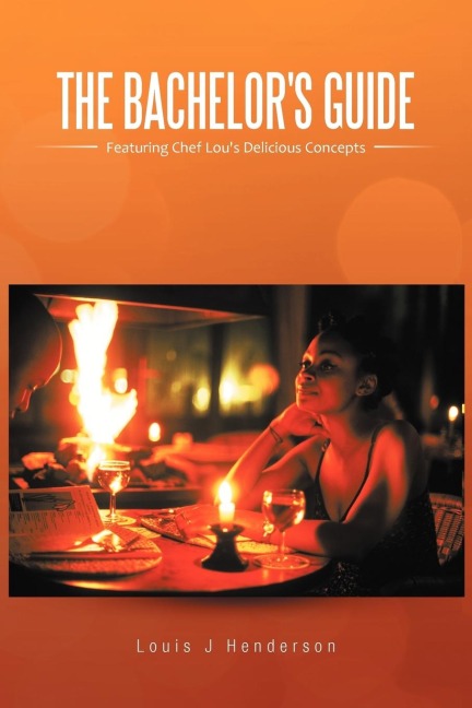 The Bachelors Guide: Featuring Chef Lous Delicious Concepts