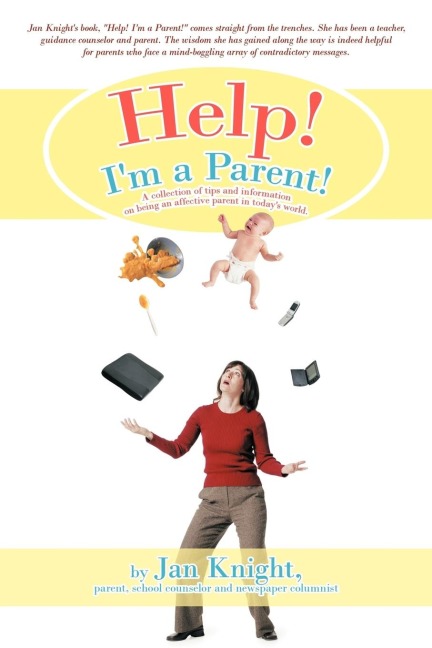 Help! Im a Parent!: A Collection of Tips and Information on Being an Affective Parent in Todays World.