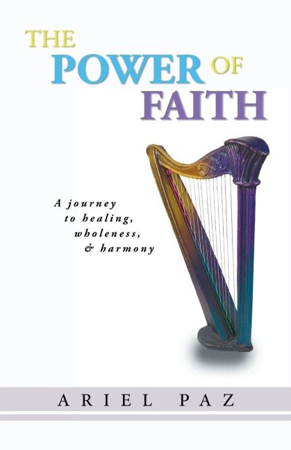 The Power of Faith: A journey to healing, wholeness, and harmony