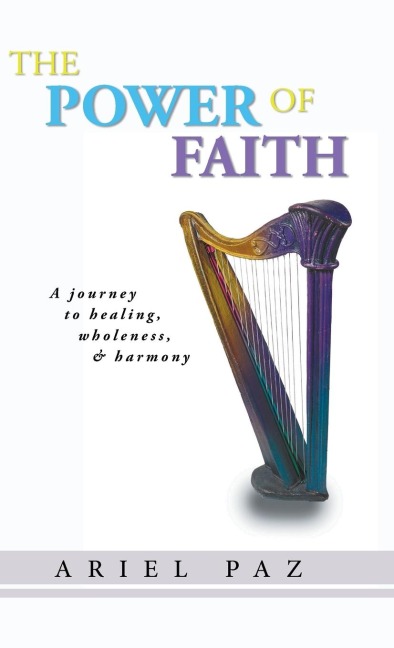 The Power of Faith: A journey to healing, wholeness, and harmony