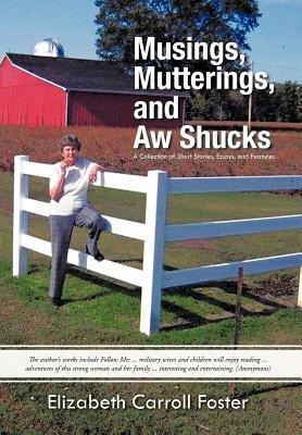 Musings, Mutterings, and Aw Shucks: A Collection of Short Stories, Essays, and Features
